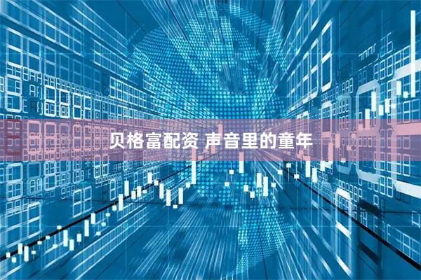 贝格富配资 声音里的童年